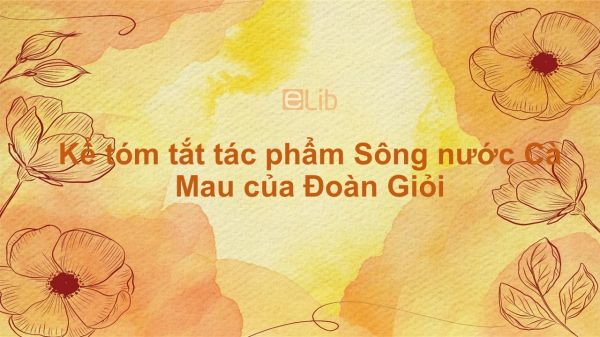 Kể tóm tắt tác phẩm Sông nước Cà Mau của Đoàn Giỏi