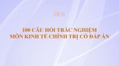 100 Câu hỏi trắc nghiệm môn Kinh tế chính trị có đáp án