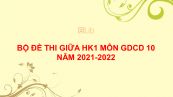10 đề thi giữa HK1 môn GDCD 10 năm 2021-2022 có đáp án