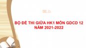 10 đề thi giữa HK1 môn GDCD 12 năm 2021-2022 có đáp án