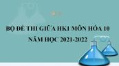 10 đề thi giữa HK1 môn Hóa học 10 năm 2021-2022 có đáp án