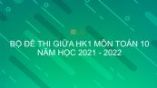 10 đề thi giữa HK1 môn Toán 10 năm 2021 - 2022 có đáp án