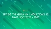 10 đề thi giữa HK1 môn Toán 10 năm 2021 - 2022 có đáp án