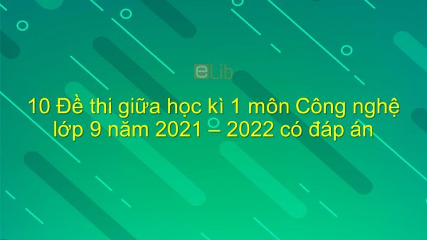 10 đề thi giữa HK1 môn Công nghệ 9 năm 2021-2022 có đáp án
