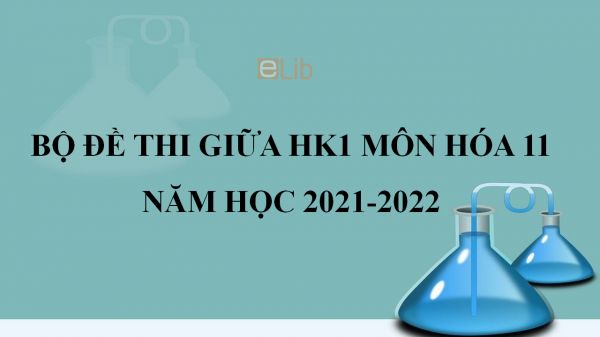 10 đề thi giữa HK1 môn Hóa học 11 năm 2021-2022 có đáp án