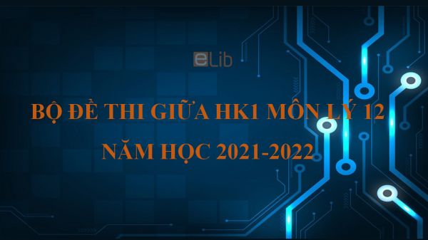 10 đề thi giữa HK1 môn Vật Lý 12 năm 2021-2022 có đáp án