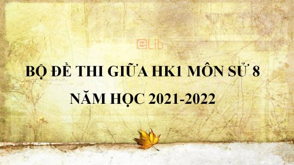 10 đề thi giữa HK1 môn Lịch Sử 8 năm 2021-2022 có đáp án