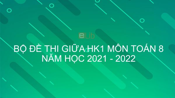 10 đề thi giữa HK1 môn Toán 8 năm 2021 - 2022 có đáp án