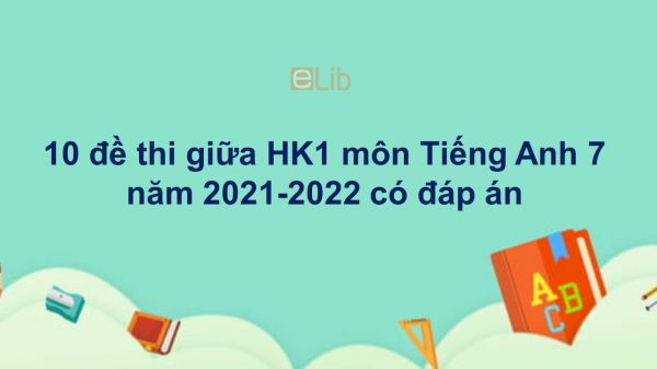 Bộ 10 đề thi giữa HK1 môn Tiếng Anh 7 năm 2021-2022 có đáp án