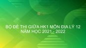 10 đề thi giữa HK1 môn Địa 12 năm 2021-2022 có đáp án